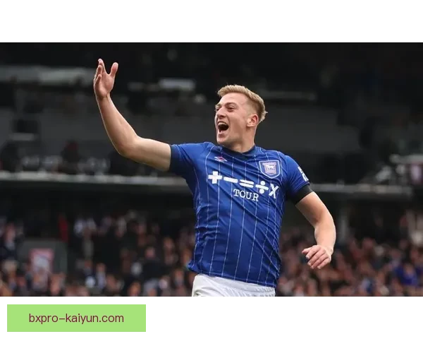 英超赛事中伊普斯维奇状态回暖，持续提升竞争力